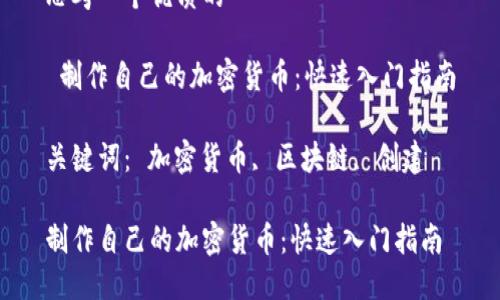 思考一个优质的

 制作自己的加密货币：快速入门指南

关键词： 加密货币, 区块链, 创建

制作自己的加密货币：快速入门指南