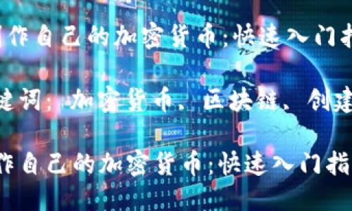 思考一个优质的

 制作自己的加密货币：快速入门指南

关键词： 加密货币, 区块链, 创建

制作自己的加密货币：快速入门指南