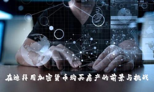 在迪拜用加密货币购买房产的前景与挑战