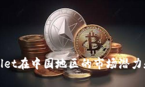 探讨tpWallet在中国地区的市场潜力和发展前景