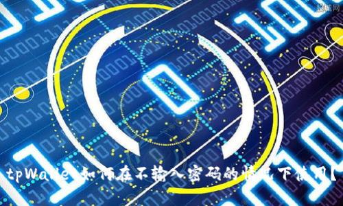 tpWallet如何在不输入密码的情况下使用?