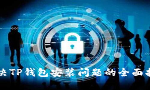 解决TP钱包安装问题的全面指南