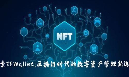 探索TPWallet:区块链时代的数字资产管理新选择