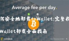 如何安全地卸载tpWallet：完整指南tpWallet卸载全面
