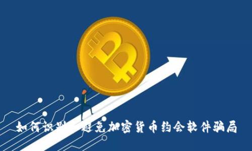 如何识别和避免加密货币约会软件骗局