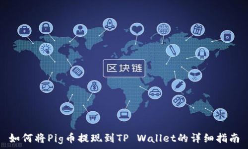  
如何将Pig币提现到TP Wallet的详细指南