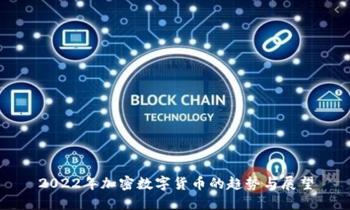 2022年加密数字货币的趋势与展望