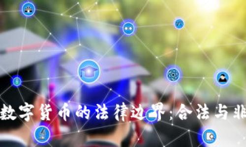 大量加密数字货币的法律边界:合法与非法的界定