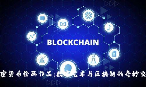 加密货币绘画作品:数字艺术与区块链的奇妙交融