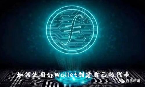 如何使用tpWallet创建自己的代币