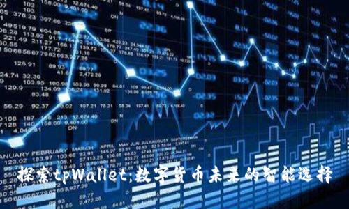 探索tpWallet:数字货币未来的智能选择