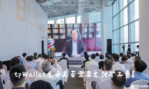 tpWallet兑币是否需要支付矿工费?