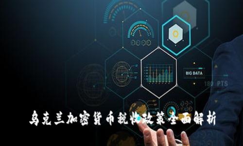 乌克兰加密货币税收政策全面解析