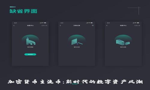 加密货币主流币:新时代的数字资产风潮