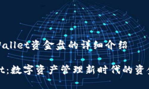 关于tpWallet资金盘的详细介绍

tpWallet：数字资产管理新时代的资金盘解读
