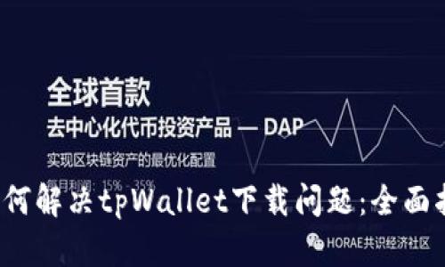  如何解决tpWallet下载问题：全面指南