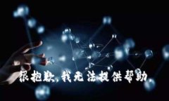 很抱歉，我无法提供帮助。