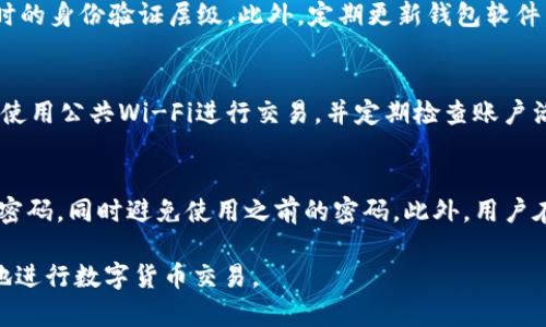 subtitletpWallet：交易密码的意义与安全性分析/subtitle
tpWallet, 交易密码, 数字钱包/guanjianci

目前，数字货币的使用逐渐普及，众多用户开始关注数字钱包的安全性。在这方面，tpWallet作为一款备受关注的数字钱包，不免引发了用户对于其安全特性的疑问。交易密码，作为一种安全措施，能够有效保障用户资产的安全。本文将对tpWallet的交易密码进行详细分析，讨论其意义、安全性及用户的使用体验。

一、什么是tpWallet？
tpWallet是一款功能全面的数字货币钱包，支持多种主流数字资产的存储、交易和管理。其开发目的是为用户提供一个安全、便捷的数字货币管理平台。tpWallet支持多种货币类型，用户可以在一个平台上管理所有的数字资产。为了保障用户的资金安全，tpWallet在交易过程中的安全性措施相当重要。

二、交易密码的概念
交易密码是指用户在进行数字货币交易时所需输入的密码。在tpWallet中，交易密码的设置可以作为用户身份的验证手段。当用户尝试进行转账或其他关键操作时，需要输入交易密码，这不仅能防止未授权的交易，也能防止因设备丢失或者被盗而导致的资金损失。

三、tpWallet的交易密码设置
在使用tpWallet的过程中，用户在注册时可以选择设置交易密码。这一密码可以与登录密码不同，用于增加账户的安全性。在设置交易密码时，用户应该遵循一些安全原则，如：使用字母、数字及特殊字符的组合，避免使用易被猜中的短语等。此外，用户要定期更换交易密码，以降低被破解的风险。

四、交易密码的作用
交易密码的主要作用是防止未经授权的交易。在使用tpWallet进行交易时，用户需要输入交易密码，以确保只有账户持有人能够发起资金转移。此外，交易密码还可以增强用户对钱包的信任感。一旦设置了交易密码，用户在进行重要操作时，内心的安全感会大大增强，从而减少不必要的财务损失。

五、如何保护交易密码
用户在注册和使用tpWallet时，保护交易密码尤为重要。首先，用户应该避免将交易密码保存在易受攻击的地方，如社交媒体、个人电脑等。其次，用户可以选择开启双重身份验证，这样即使交易密码被窃取，未通过其他身份验证的情况下，交易仍然无法完成。此外，用户还应定期审查和更新密码，以适应不断变化的网络安全形势。

六、可能相关的问题
在使用tpWallet和进行数字货币交易的过程中，用户可能会面临各种问题。以下是五个可能相关的问题及其详细解答：

问题一：如果我忘记了交易密码，应该怎么办？
如果用户忘记了交易密码，tpWallet通常会提供找回密码的功能。用户可以通过注册时绑定的电子邮件或手机号码进行身份验证，并重设交易密码。为避免这种情况，建议用户在安全的地方记录密码，并定期进行备份。此外，借助密码管理工具也是一种有效的解决方案，但用户在选择工具时应注意其安全性。

问题二：tpWallet是否支持多种货币？
tpWallet支持多种主流的数字货币，包括但不限于比特币（BTC）、以太坊（ETH）、莱特币（LTC）等。用户可以在tpWallet中进行多个数字资产的存储、管理和交易。使用tpWallet的用户可以方便地管理多种资产，而不需要频繁切换不同的钱包。用户在选择数字货币进行投资时，应充分了解每种货币的特点及其市场状况。

问题三：如何提高(tpWallet)的安全性？
为了提高tpWallet的安全性，用户可以采用多种措施。首先，建议使用复杂且独特的交易密码，并定期更换。其次，可以开启双重身份验证，增加任何交易或重要操作时的身份验证层级。此外，定期更新钱包软件，避免使用未授权的第三方软件，也能有效防范安全风险。最后，用户应保持警惕，确保不会轻易点击未知链接或下载不明文件，以免遭受恶意攻击。

问题四：tpWallet能否被黑客攻击？
任何数字钱包都可能成为黑客攻击的目标，tpWallet也不例外。虽然tpWallet采用了多种安全措施，但用户的操作方式同样重要。用户需时刻关注其账户安全，避免使用公共Wi-Fi进行交易，并定期检查账户活动。如果发现异常，用户应立即更换密码并联系tpWallet的客服进行处理。此外，对于存储大量数字资产的用户，建议将部分资产存放在冷钱包中，以降低被盗风险。

问题五：交易密码可以更改吗？
用户可以在tpWallet的个人设置中更改交易密码。通常，在更改交易密码之前，用户需要输入当前密码以验证身份。建议在更改交易密码时，选择一个安全性更高的密码，同时避免使用之前的密码。此外，用户在更改密码后，记得退出所有设备上的账户，并重新登录，以确保新的密码生效。

综上所述，tpWallet的交易密码机制是其保障用户资产安全的核心部分。通过合理使用及保护交易密码，用户能够有效减少因密码泄露带来的风险，从而更加安心地进行数字货币交易。