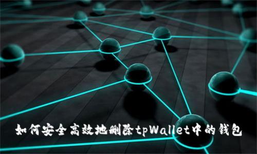 如何安全高效地删除tpWallet中的钱包