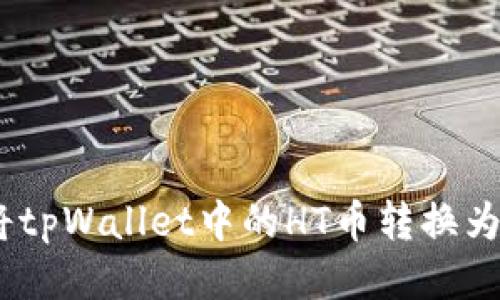 如何将tpWallet中的HT币转换为CQE币