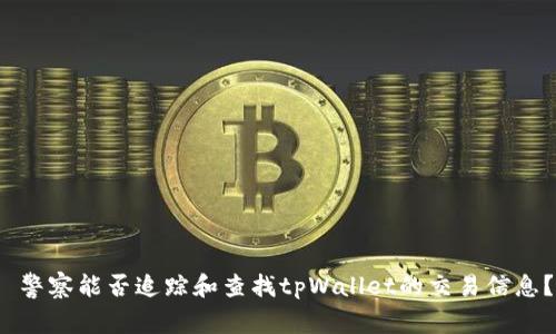 警察能否追踪和查找tpWallet的交易信息?