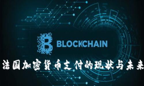 法国加密货币支付的现状与未来
