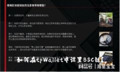 如何在tpWallet中设置BSC链？