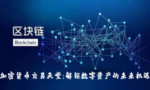 加密货币交易天堂:解锁数字资产的未来机遇