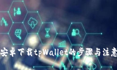 详解安卓下载tpWallet的步骤与注意事项