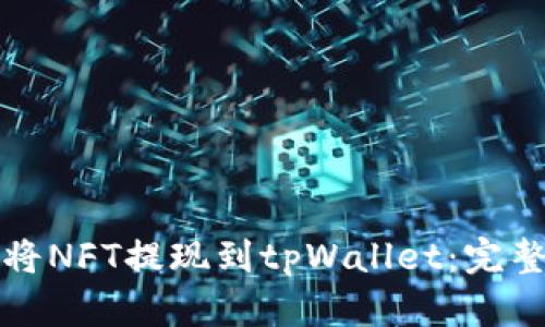如何将NFT提现到tpWallet：完整指南