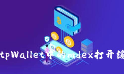 如何解决tpWallet中的mdex打开缓慢的问题