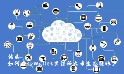 优质
如何在tpWallet里注册火币生态链账户