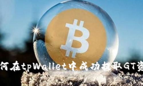 如何在tpWallet中成功提取GT资产