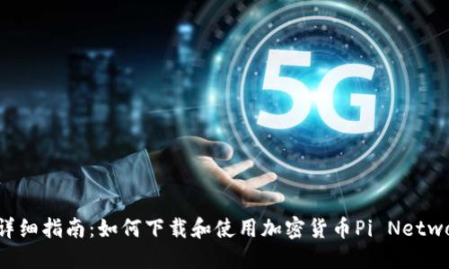 : 详细指南：如何下载和使用加密货币Pi Network