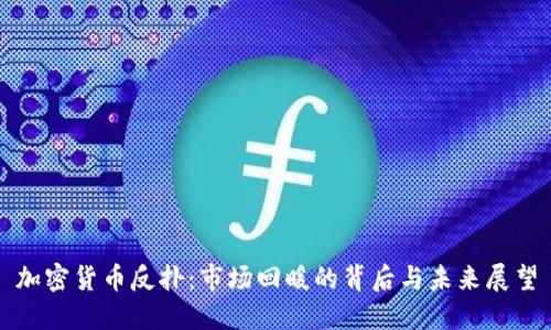 加密货币反扑:市场回暖的背后与未来展望