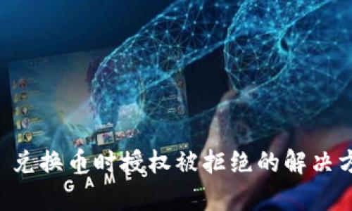 tpWallet 兑换币时授权被拒绝的解决方案与分析