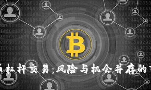 加密货币杠杆交易:风险与机会并存的市场分析