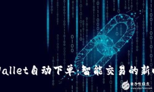 tpWallet自动下单：智能交易的新时代