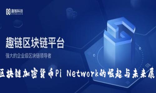  区块链加密货币Pi Network的崛起与未来展望