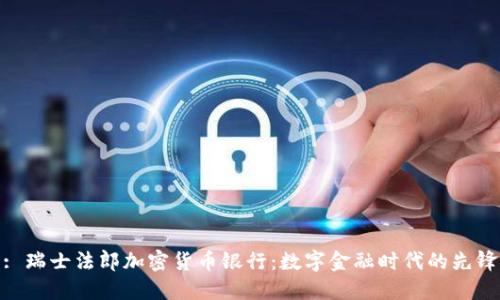 : 瑞士法郎加密货币银行:数字金融时代的先锋