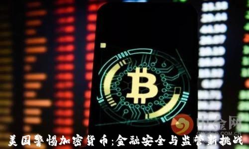 美国警惕加密货币:金融安全与监管新挑战