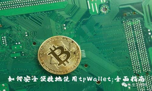 如何安全便捷地使用tpWallet:全面指南