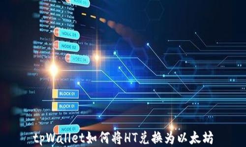
tpWallet如何将HT兑换为以太坊