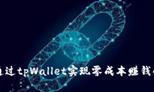 如何通过tpWallet实现零成本赚钱的方式