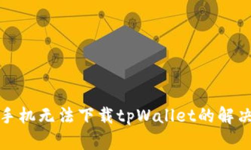 安卓手机无法下载tpWallet的解决方案