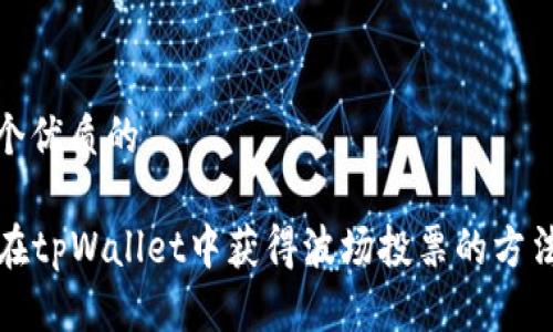思考一个优质的  
  
  如何在tpWallet中获得波场投票的方法与技巧