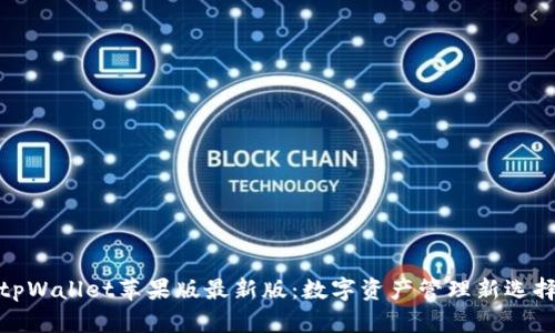 tpWallet苹果版最新版：数字资产管理新选择