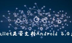tpWallet是否支持Android 6.0系统？