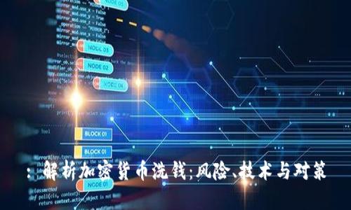 : 解析加密货币洗钱:风险、技术与对策