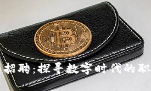 深圳加密货币公司招聘：探寻数字时代的职业机会与发展前景